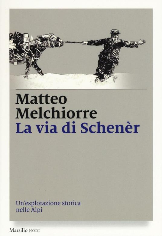 La via di Schenèr. Un'esplorazione storica nelle Alpi - Matteo Melchiorre - copertina
