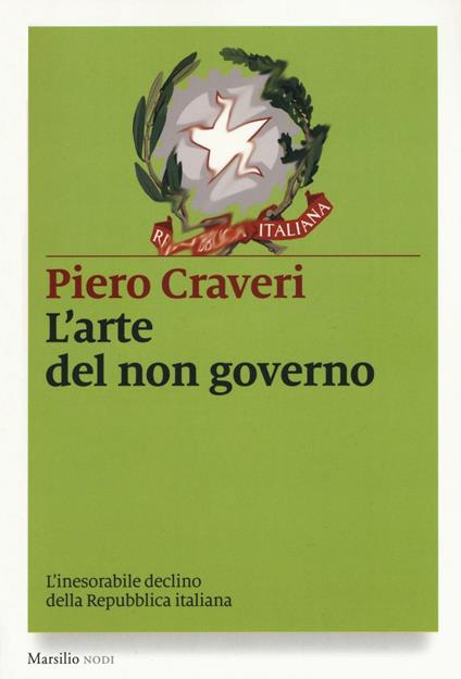 L' arte del non governo. L'inarrestabile declino della Repubblica italiana - Piero Craveri - copertina