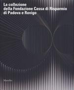 La collezione della Fondazione Cassa di Risparmio di Padova e Rovigo. Ediz. a colori
