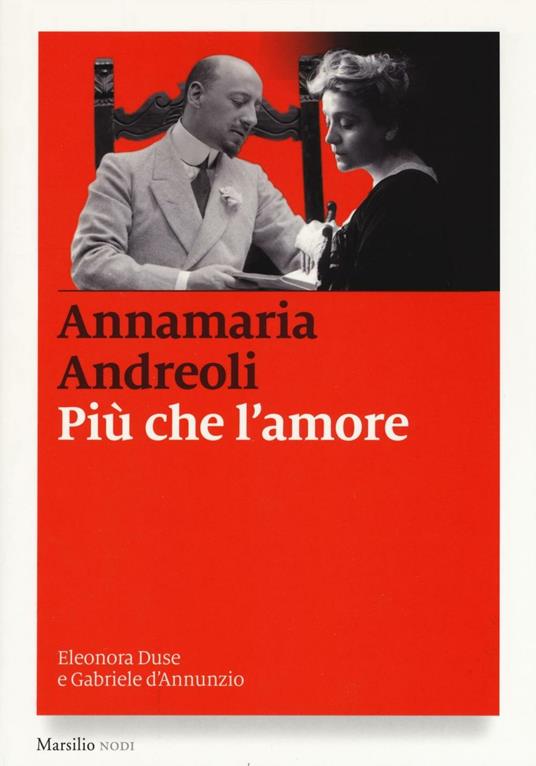 Più che l'amore. Eleonora Duse e Gabriele D'Annunzio - Annamaria Andreoli - copertina