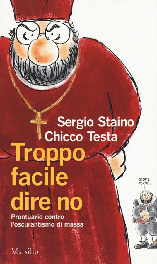 Troppo facile dire no. Prontuario contro l'oscurantismo di massa - Sergio Staino,Chicco Testa - copertina