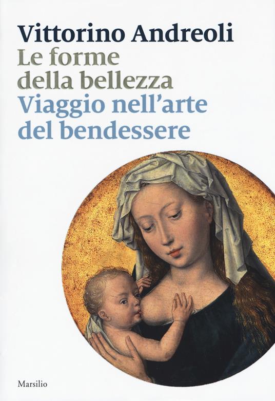 Le forme della bellezza. Viaggio nell'arte del bendessere - Vittorino Andreoli - copertina