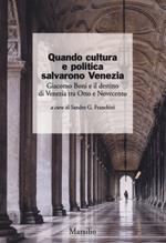 Quando cultura e politica salvarono Venezia. Giacomo Boni e il destino di Venezia tra Otto e Novecento