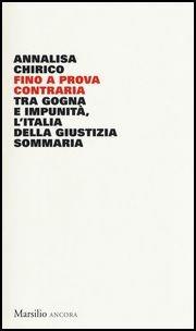 Fino a prova contraria. Tra gogna e impunità, l'Italia della giustizia sommaria - Annalisa Chirico - copertina