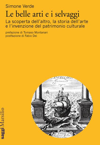 Le belle arti e i selvaggi. La scoperta dell'altro, la storia dell'arte e l'invenzione del patrimonio culturale - Simone Verde - copertina