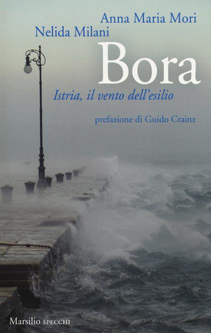 Bora. Istria, il vento dell'esilio - Anna Maria Mori,Nelida Milani - copertina
