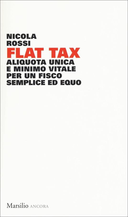 Flat Tax. Aliquota unica e minimo vitale per un fisco semplice ed equo - Nicola Rossi - copertina