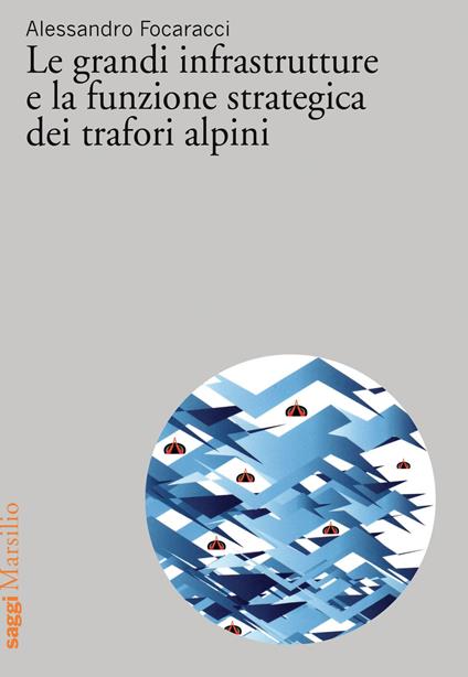 Le grandi infrastrutture e la funzione strategica dei trafori alpini - Alessandro Focaracci - copertina