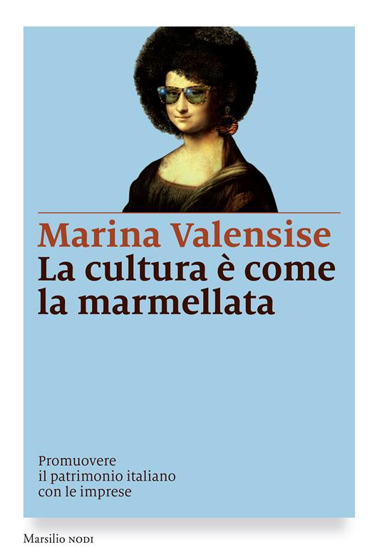 La cultura è come la marmellata. Promuovere il patrimonio italiano con le imprese - Marina Valensise - ebook
