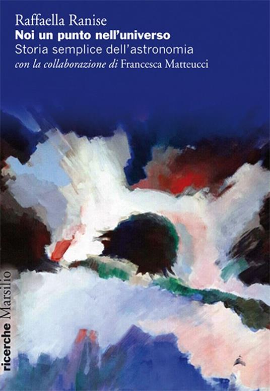 Noi un punto nell'universo. Storia semplice dell'astronomia - Francesca Matteucci,Raffaella Ranise - ebook