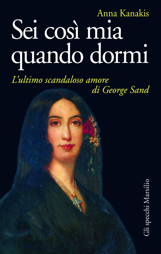 Sei così mia quando dormi. L'ultimo scandaloso amore di George Sand - Anna Kanakis - ebook