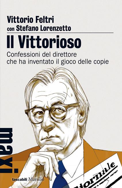Il vittorioso. Confessioni del direttore che ha inventato il gioco delle copie - Vittorio Feltri,Stefano Lorenzetto - ebook