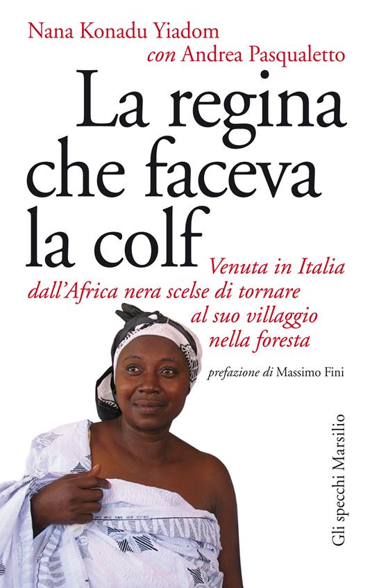 La regina che faceva la colf. Venuta in Italia dall'Africa nera scelse di tornare al suo villaggio - Nana Konadu Yadom,Andrea Pasqualetto - ebook
