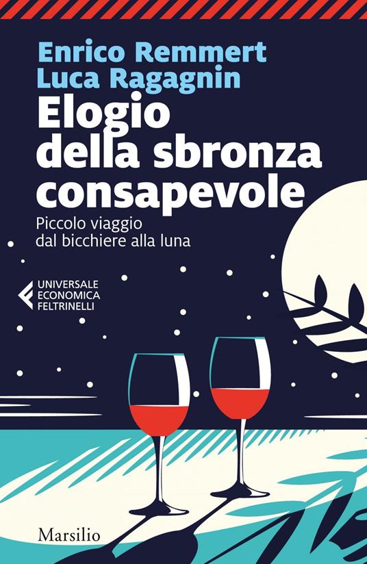 Elogio della sbronza consapevole. Piccolo viaggio dal bicchiere alla luna - Luca Ragagnin,Enrico Remmert - ebook