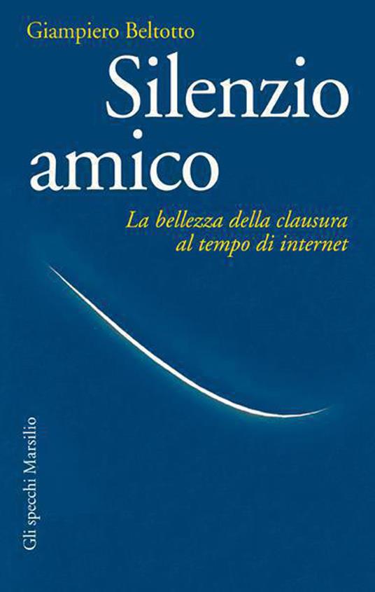 Silenzio amico. La bellezza della clausura al tempo di internet - Giampiero Beltotto - ebook