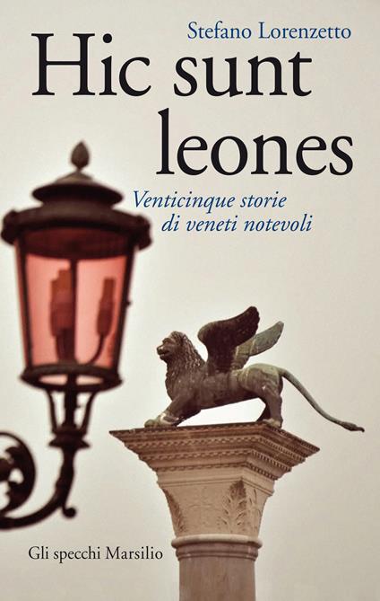 Hic sunt leones. Venticinque storie di veneti notevoli - Stefano Lorenzetto - ebook