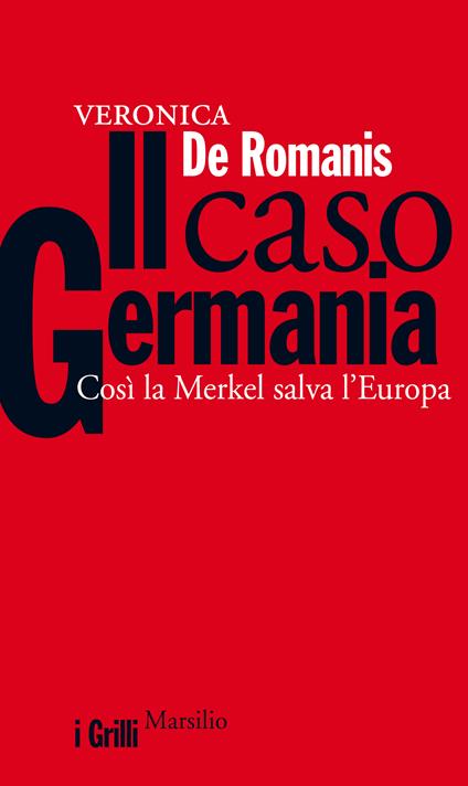 Il caso Germania. Così la Merkel salva l'Europa - Veronica De Romanis - ebook
