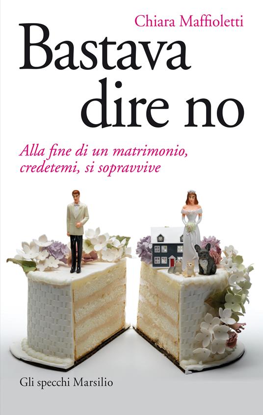 Bastava dire no. Alla fine di un matrimomio, credetemi, si sopravvive - Chiara Maffioletti - ebook