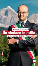 Un sindaco in esilio. La mia storia a Cortina d'Ampezzo