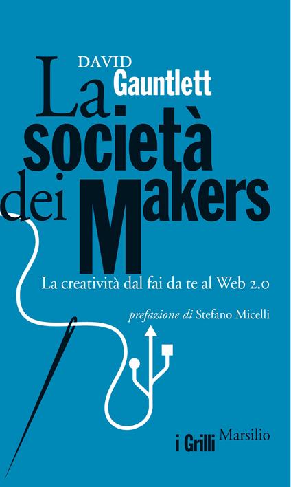 La società dei makers. La creatività dal fai da te al Web 2.0 - David Gauntlett,Tiziano Bonini,Sara Maestro - ebook