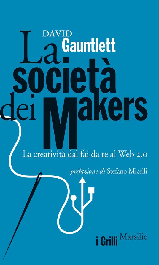 La società dei makers. La creatività dal fai da te al Web 2.0 - David Gauntlett,Tiziano Bonini,Sara Maestro - ebook