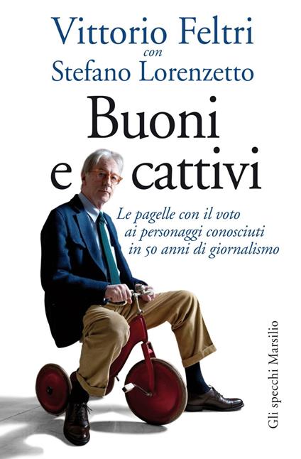 Buoni e cattivi. Le pagelle con il voto ai personaggi conosciuti in 50 anni di giornalismo - Vittorio Feltri,Stefano Lorenzetto - ebook