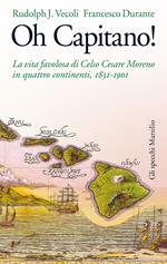 Oh capitano! La vita favolosa di Celso Cesare Moreno in quattro continenti, 1831-1901