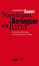Napolitano, Berlinguer e la luna. La sinistra riformista tra il comunismo e Renzi