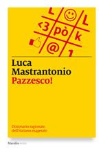 Pazzesco! Dizionario ragionato dell'italiano esagerato