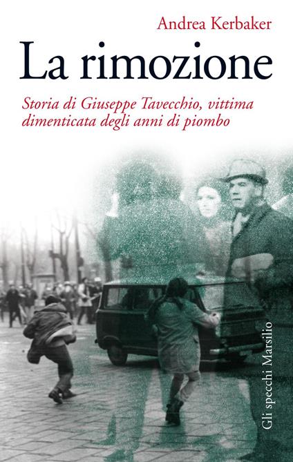 La rimozione. Storia di Giuseppe Tavecchio, vittima dimenticata degli anni di piombo - Andrea Kerbaker - ebook