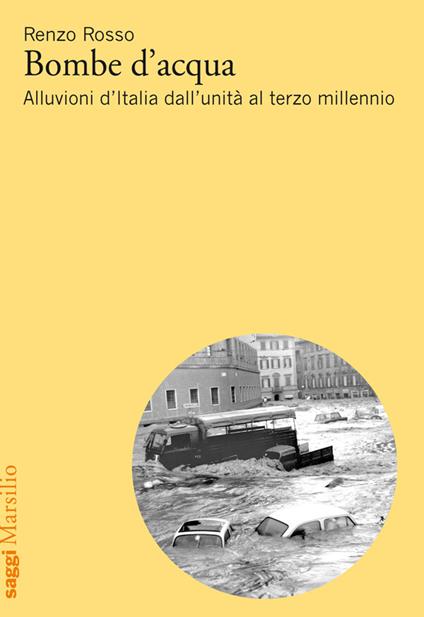 Bombe d'acqua. Alluvioni d'Italia dall'Unità al terzo millennio - Renzo Rosso - ebook