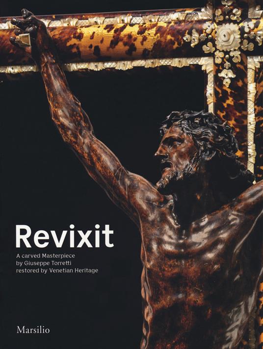 Revixit. A carved masterpiece by Giuseppe Torretti restored by Venetian Heritage. Ediz. a colori - copertina