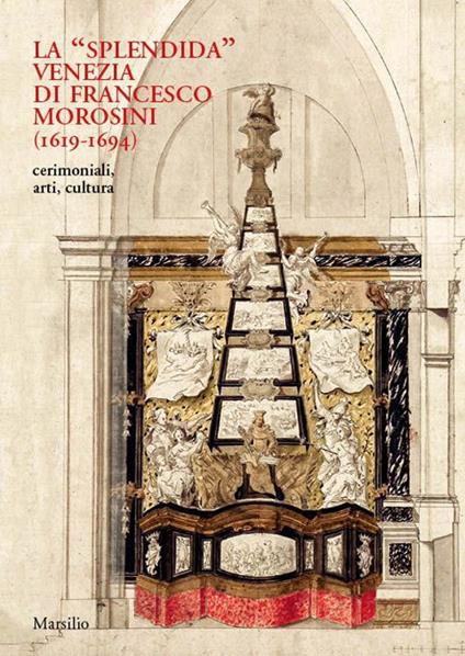 La «splendida» Venezia di Francesco Morosini (1619-1694). Cerimoniali, arti, cultura. Ediz. illustrata - copertina