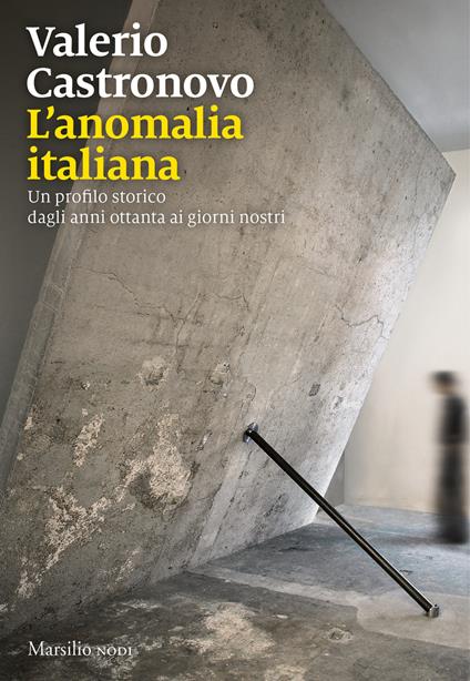 L' anomalia italiana. Un profilo storico dagli anni ottanta ai giorni nostri - Valerio Castronovo - copertina