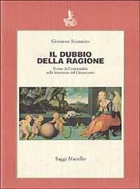 Il dubbio della ragione. Forme dell'irrazionalità nella letteratura del Cinquecento - Giovanna Scianatico - copertina