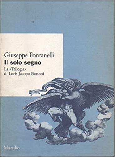 Il solo segno. La «Trilogia» di Loris Jacopo Bonomi - Giuseppe Fontanelli - copertina