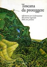 Toscana da proteggere. Riferimenti per la formazione del sistema regionale delle aree protette
