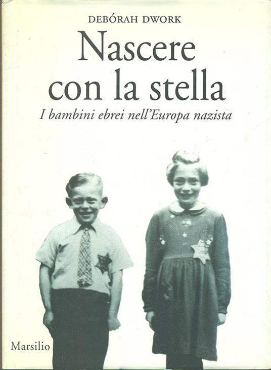 Nascere con la stella. I bambini ebrei nell'Europa nazista - Deborah Dwork - 2