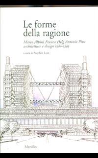 Le forme della ragione. Marco Albini, Franca Helg, Antonio Piva. Architetture e design (1980-1995)