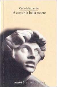 A cercar la bella morte - Carlo Mazzantini - copertina