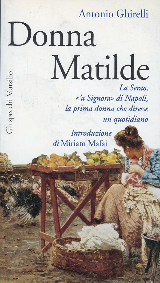Donna Matilde. La Serao, «a signora» di Napoli, la prima donna che diresse un quotidiano - Antonio Ghirelli - copertina