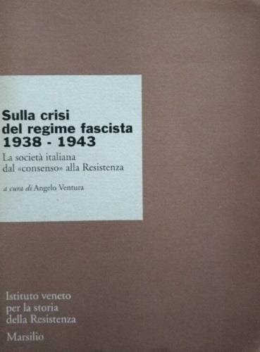 Sulla crisi del regime fascista (1938-1943). La società italiana dal «Consenso» alla Resistenza - copertina
