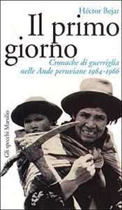 Il primo giorno. Cronache di guerriglia nelle Ande peruviane (1964-1966)