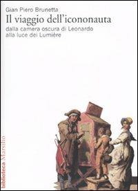 Il viaggio dell'icononauta. Dalla camera oscura di Leonardo alla luce dei Lumière - Gian Piero Brunetta - copertina