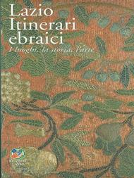Lazio. Itinerari ebraici. I luoghi, la storia, l'arte