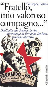 «Fratello, mio valoroso compagno...» Dall'Italia alla Spagna, la vita di Fernando De Rosa, socialista libertario - Giuseppe Loteta - copertina