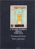 I teatri storici della Toscana. Provincia di Firenze. Prato e provincia. Ediz. illustrata