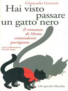 Libro Hai visto passare un gatto nero. Il romanzo di Memo comandante partigiano Giancarlo Governi