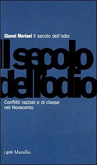 Il secolo dell'odio. Conflitti razziali e di classe nel Novecento - Gianni Moriani - copertina