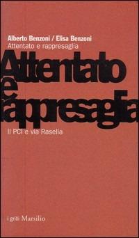 Attentato e rappresaglia. Il PCI e via Rasella - Alberto Benzoni,Elisa Benzoni - copertina